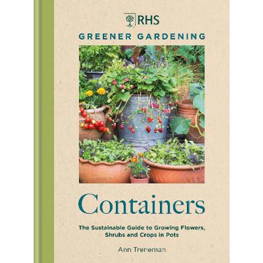 RHS Greener Gardening: Containers: the sustainable guide to growing flowers, shurbs and crops in pots (Hardback) - Ann Treneman